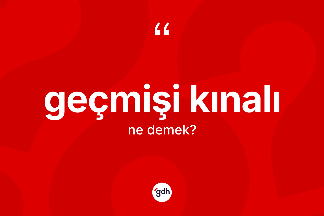 Geçmişi kınalı kelimesi ne demek?