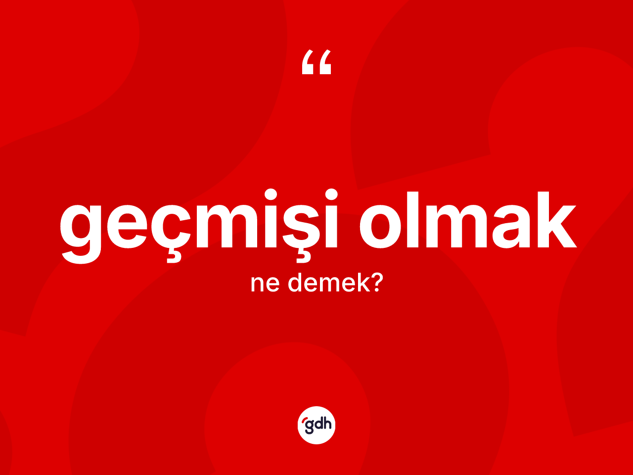 Geçmişi olmak ne demek? Geçmişi olmak sözünün TDK anlamı nedir?