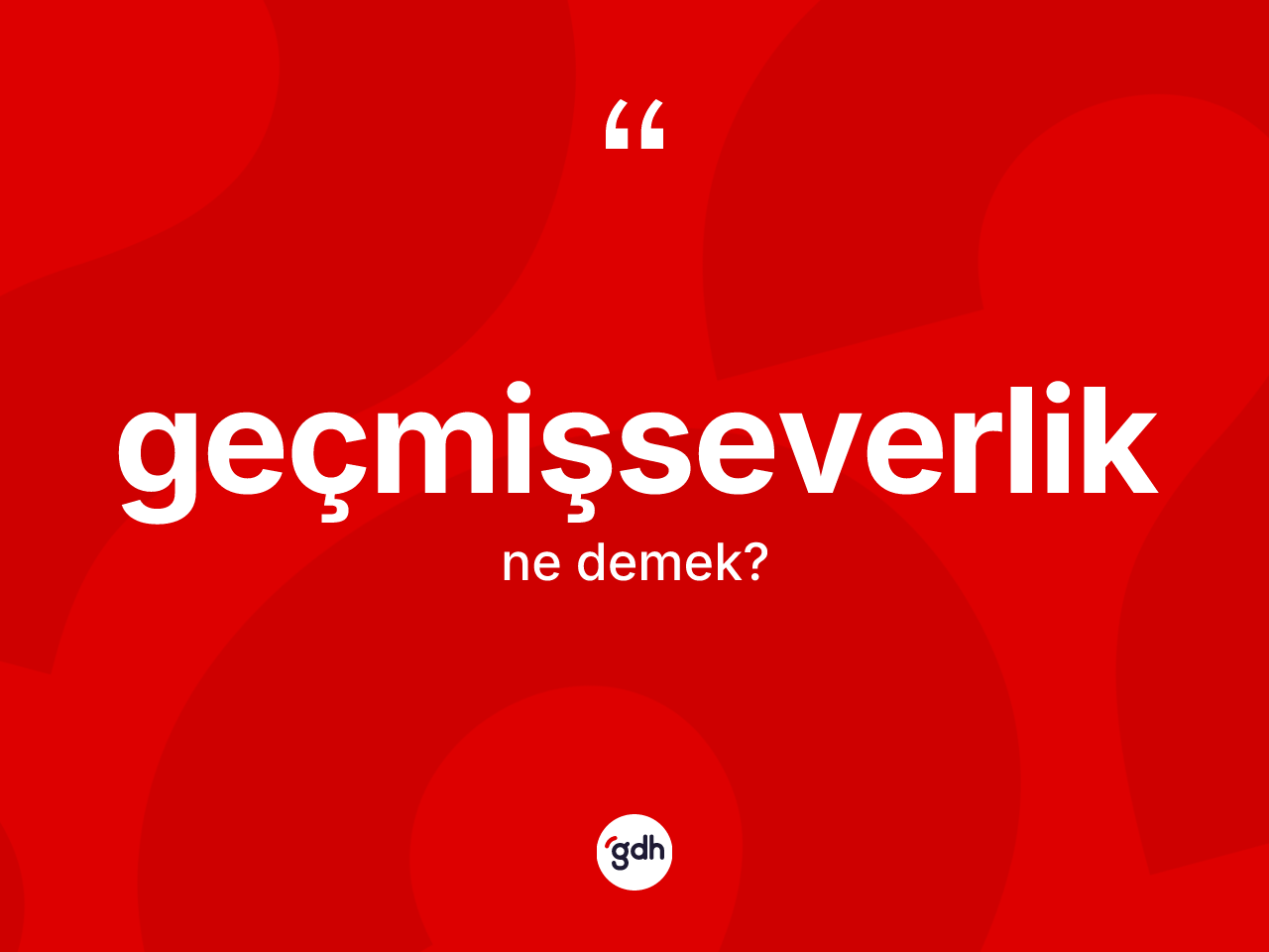 Geçmişseverlik kelimesi nedir? Geçmişseverlik kelimesinin TDK anlamı nedir?