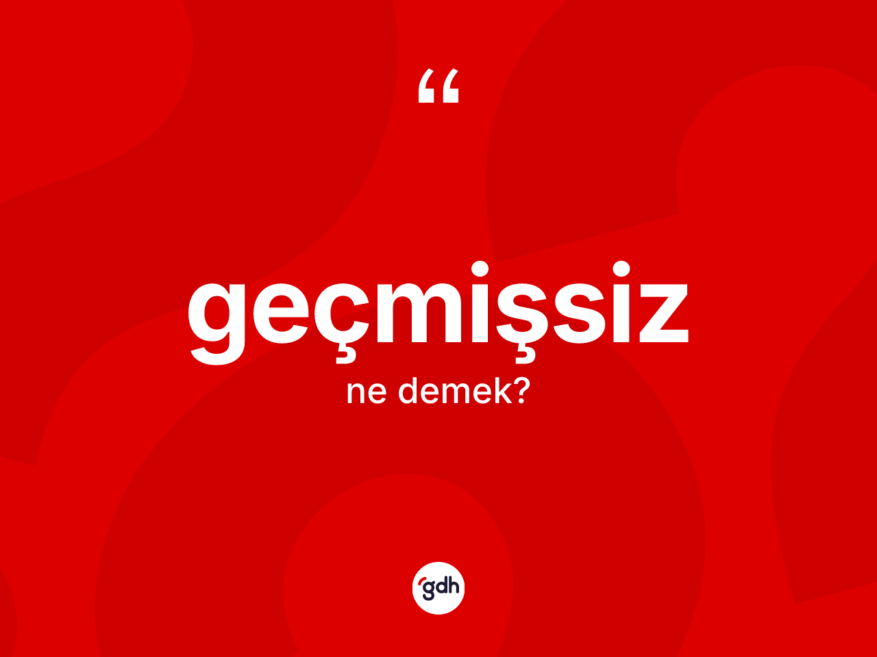 Geçmişsiz kelimesinin anlamı nedir? Geçmişsizin halk arasındaki kullanımı nasıldır?