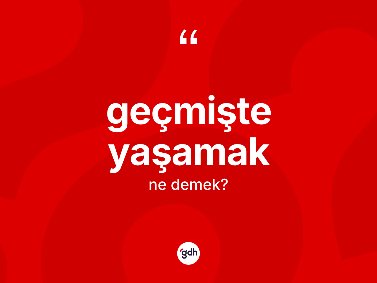 Geçmişte yaşamak ifadesinin sözlükteki anlamı nedir? Geçmişte yaşamak ifadesinin kaç farklı anlamı var?