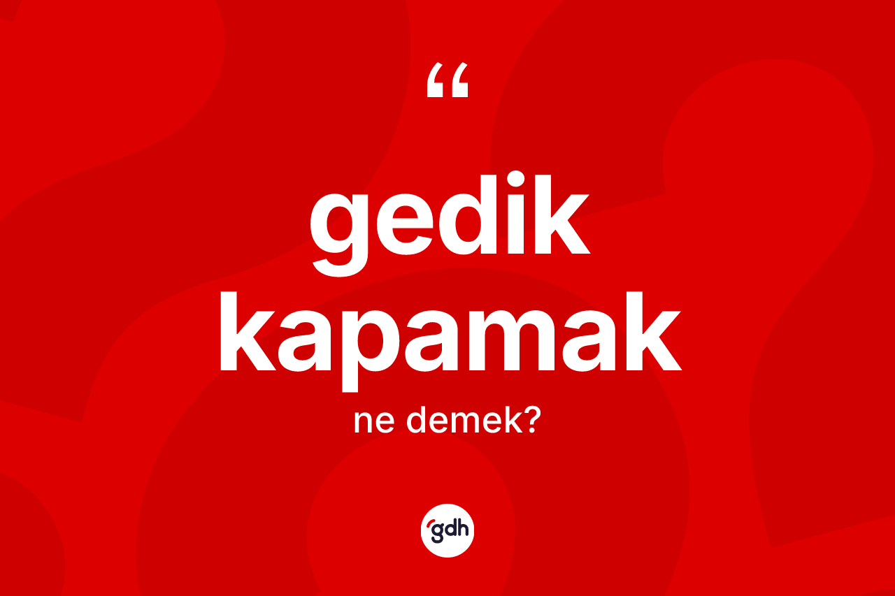 Gedik kapamak ne demektir? Gedik kapamak ifadesi hangi durumlarda kullanılır