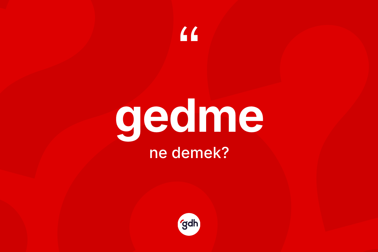 Gedme kelimesinin tanımı nedir? Gedmenin kısaca tanımı nedir?