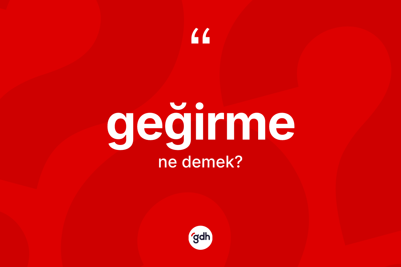 Geğirme ne anlama gelir?