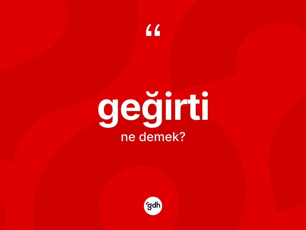 Geğirti kelimesi ne anlama gelir? Geğirtinin kısaca tanımı nedir?