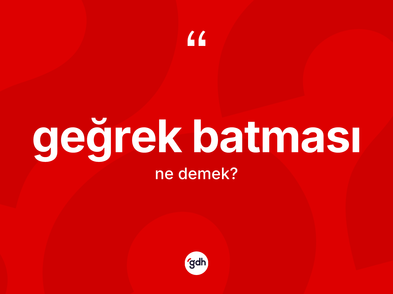 Geğrek batması kelimesinin anlamı nedir? Geğrek batmasının kısaca tanımı nedir?