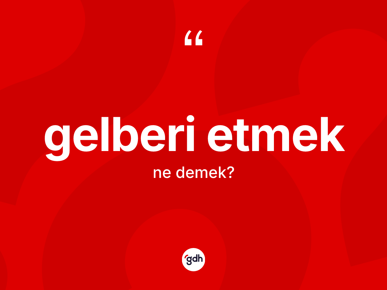 Gelberi etmek ifadesinin anlamı nedir? Gelberi etmek ifadesinin kaç farklı anlamı var?
