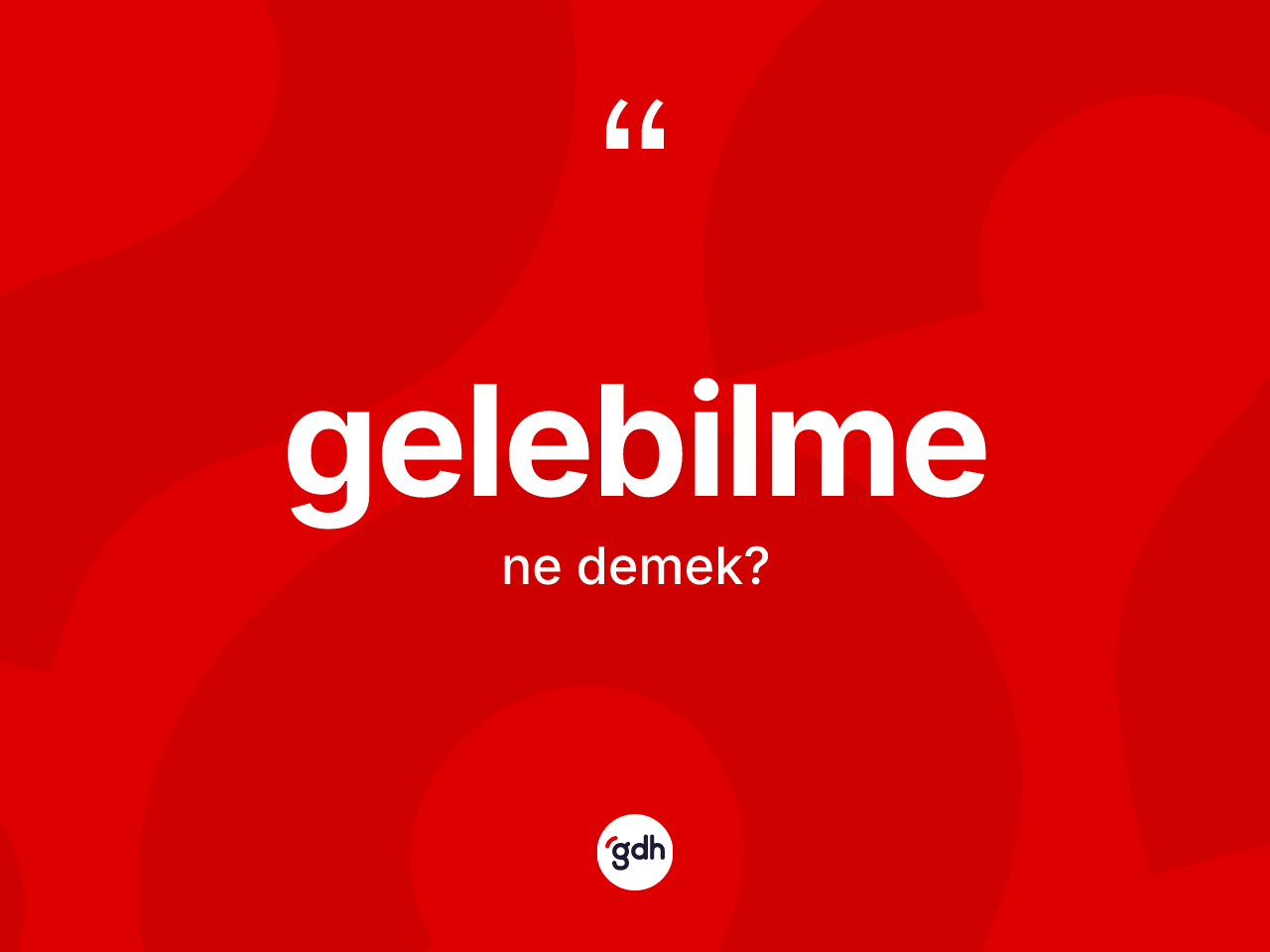 Gelebilme kelimesinin tanımı nedir? Gelebilme kelimesinin TDK anlamı nedir?