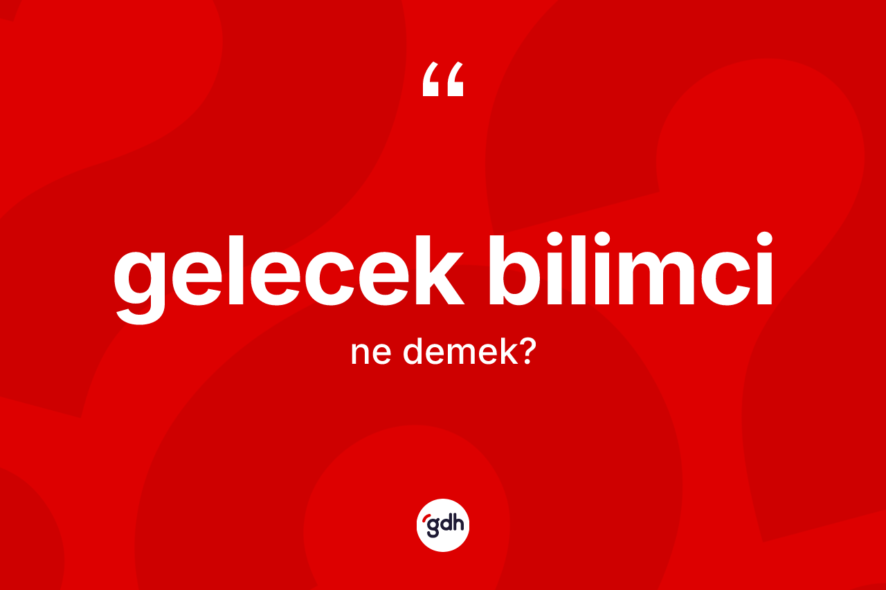 Gelecek bilimci ne anlama gelir?