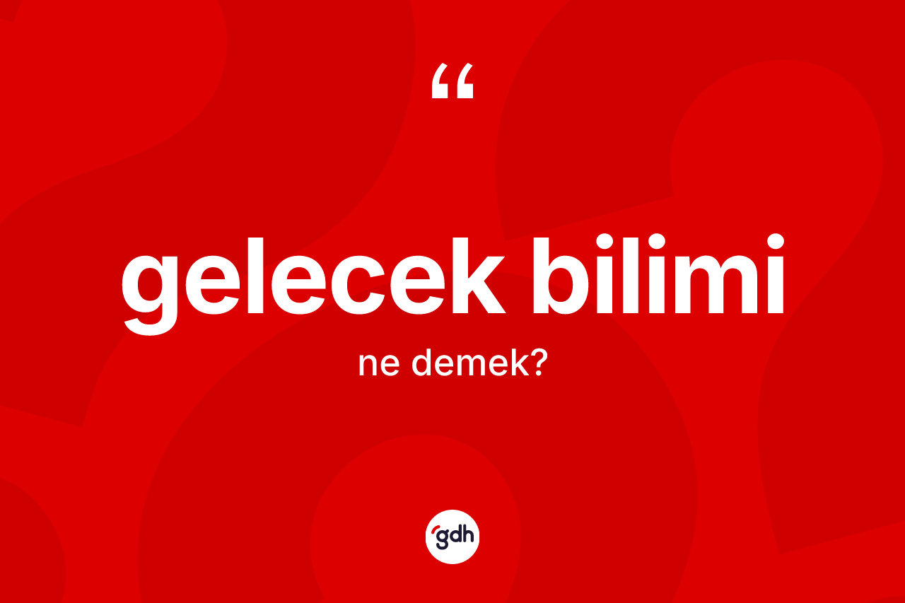 Gelecek bilimi kelimesi ne demek?