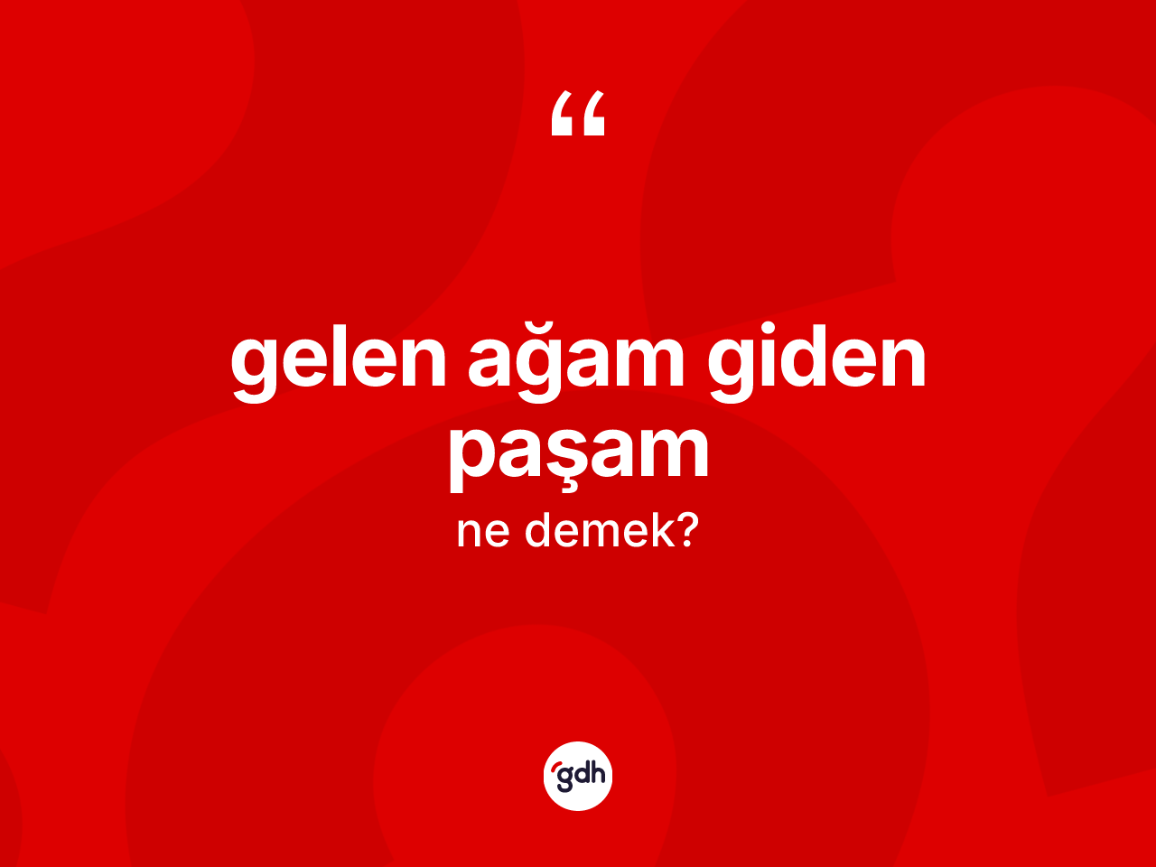 Gelen ağam giden paşam ifadesinin kısaca anlamı nedir? Gelen ağam giden paşam ifadesinin TDK'ya göre açıklaması nedir?