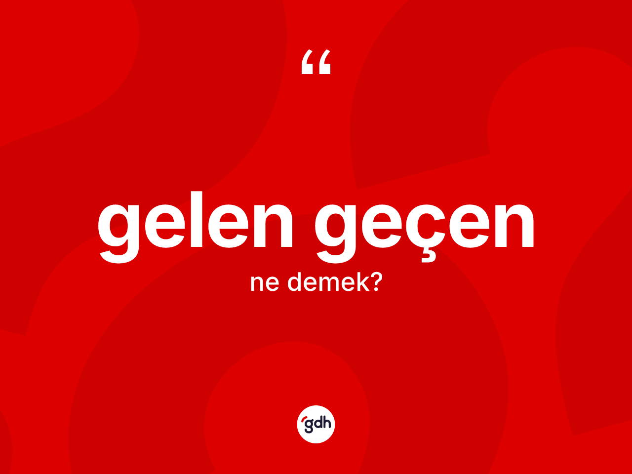 Gelen geçen ne anlama gelir? Gelen geçen kelimesinin özellikleri nelerdir?
