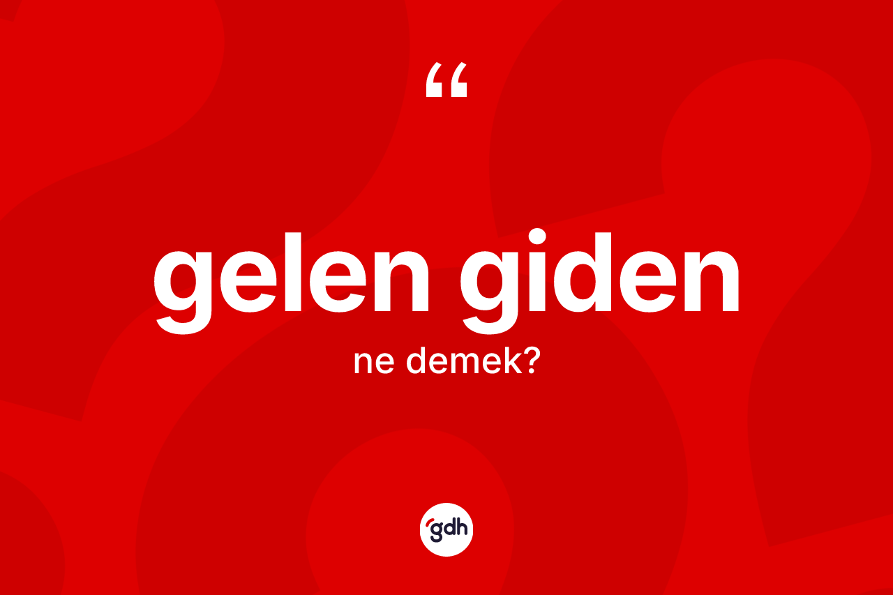 Gelen giden kelimesinin tanımı nedir? Gelen gidenin kısaca tanımı nedir?