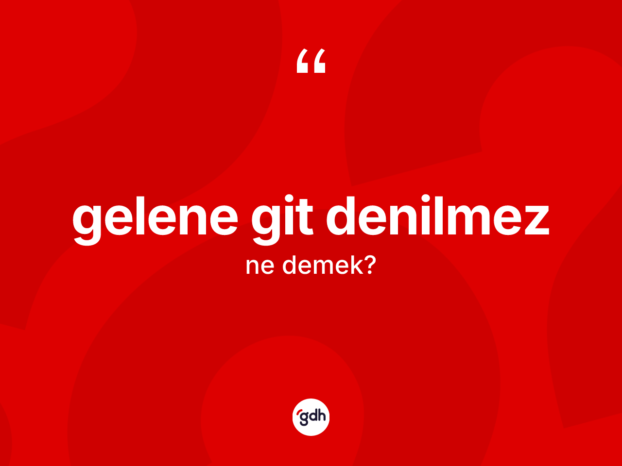 Gelene git denilmez ifadesinin kısaca anlamı nedir? Gelene git denilmez sözü nerede kullanılır?