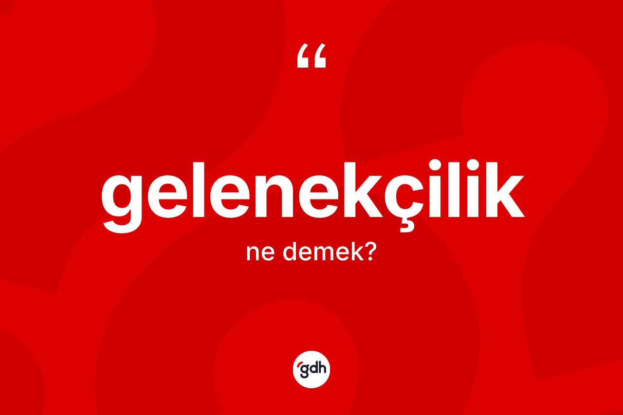 Gelenekçilik nedir?