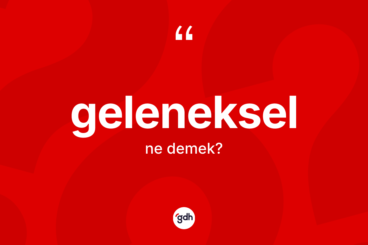 Geleneksel kelimesinin anlamı nedir?
