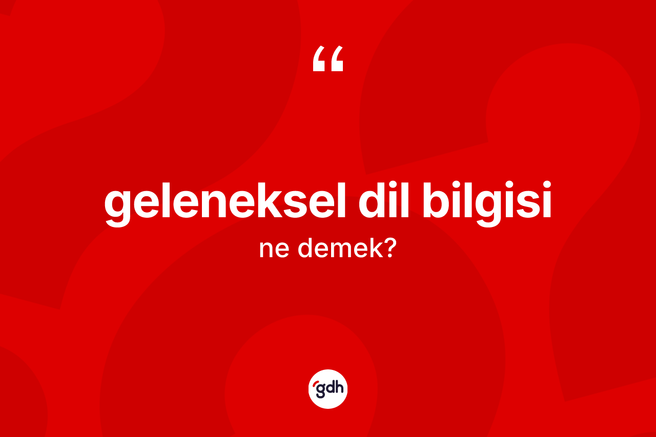 Geleneksel dil bilgisi kelimesinin sözlükteki tanımı nedir? Geleneksel dil bilgisinin kısaca tanımı nedir?
