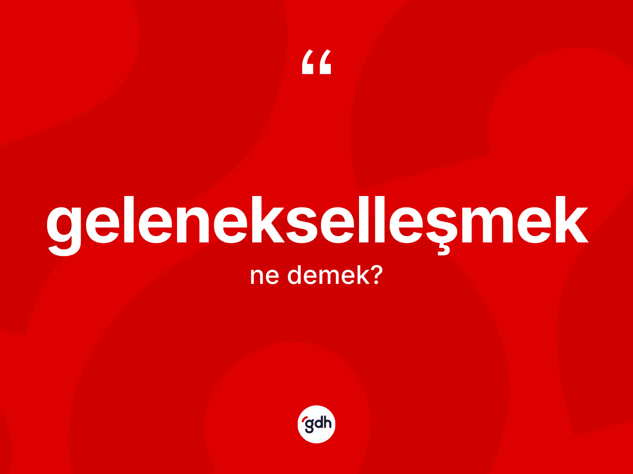 Gelenekselleşmek kelimesinin tanımı nedir? Gelenekselleşmeğin TDK'ya göre anlamı nedir?
