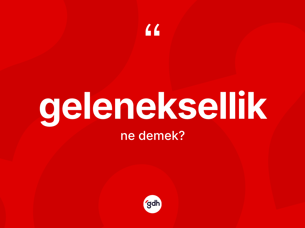 Geleneksellik kelimesinin tanımı nedir? Gelenekselliğin halk arasındaki kullanımı nasıldır?