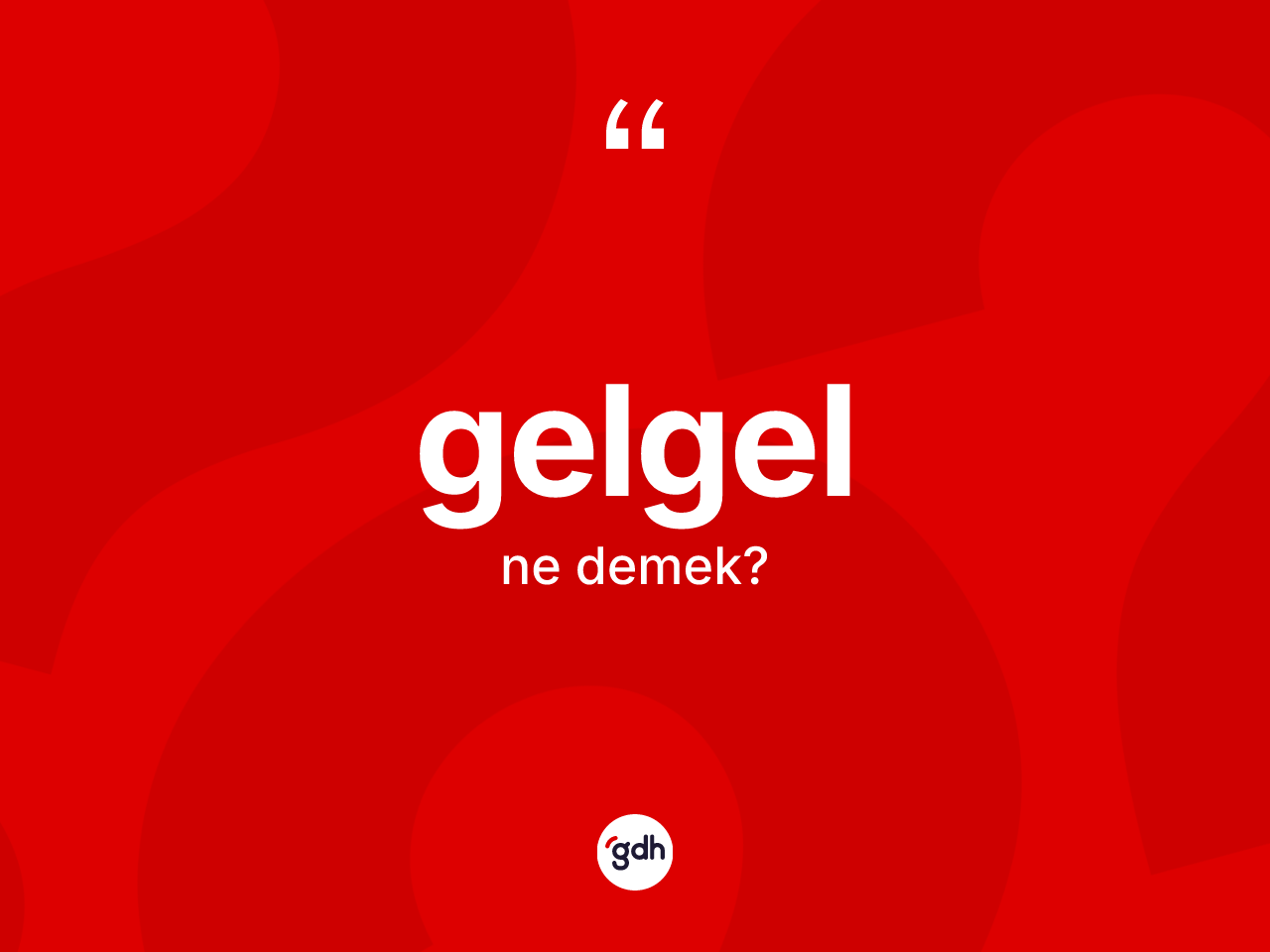 Gelgel kelimesi ne demek? Gelgelin halk arasındaki kullanımı nasıldır?