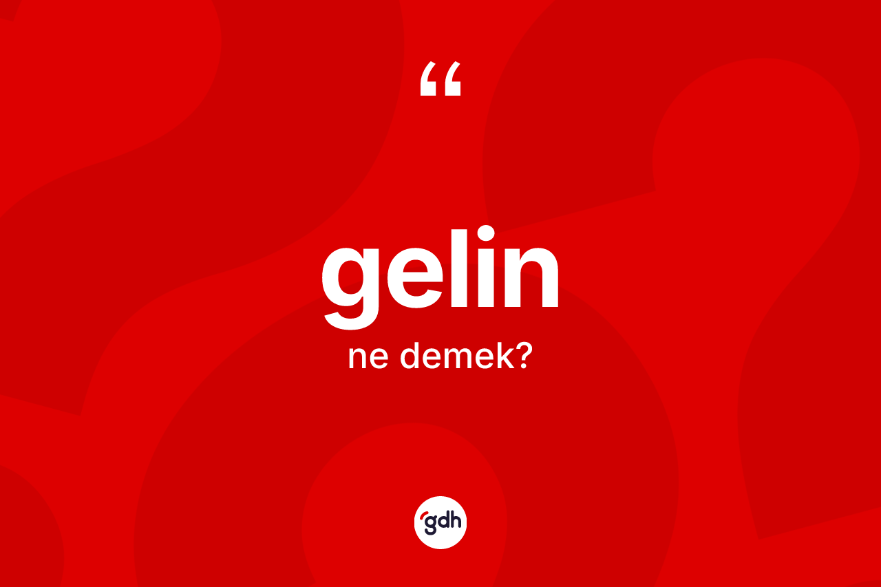 Gelin ne demek? Gelin kelimesinin TDK anlamı nedir?