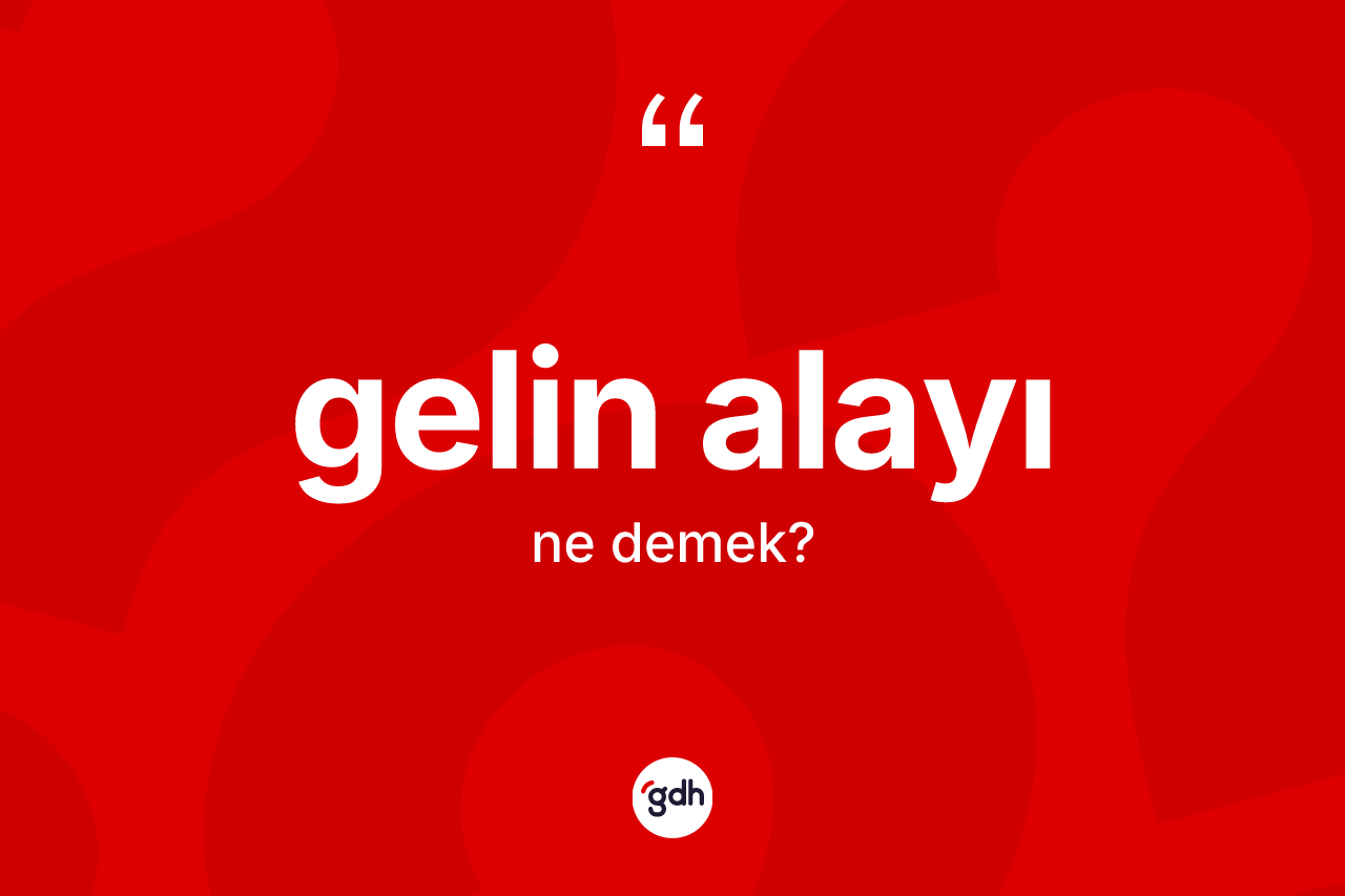 Gelin alayı kelimesinin sözlükteki tanımı nedir? Gelin alayı kelimesinin TDK anlamı nedir?