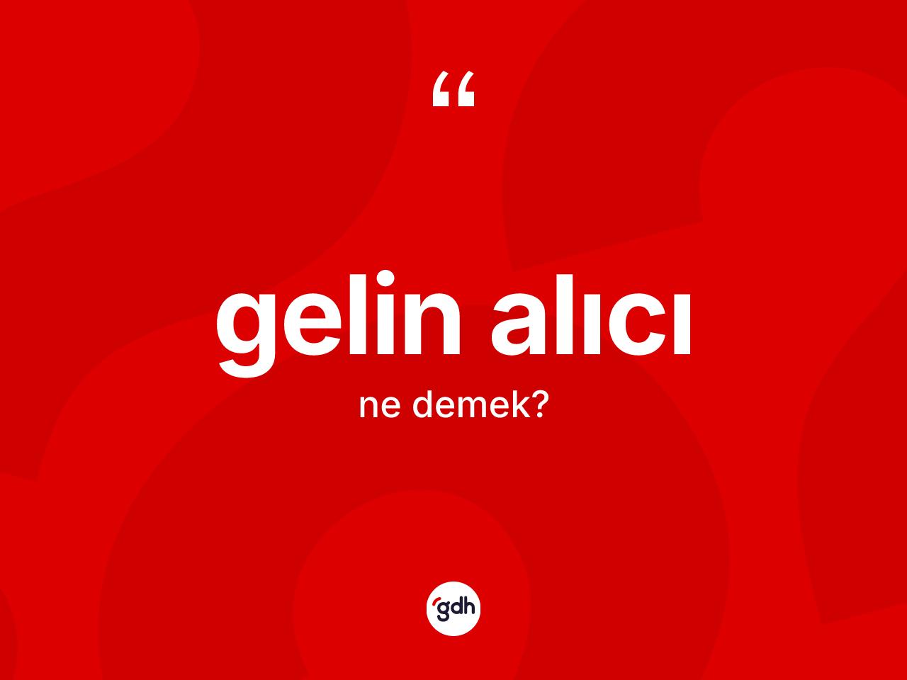 Gelin alıcı kelimesinin sözlükteki tanımı nedir? Gelin alıcının TDK'ya göre anlamı nedir?