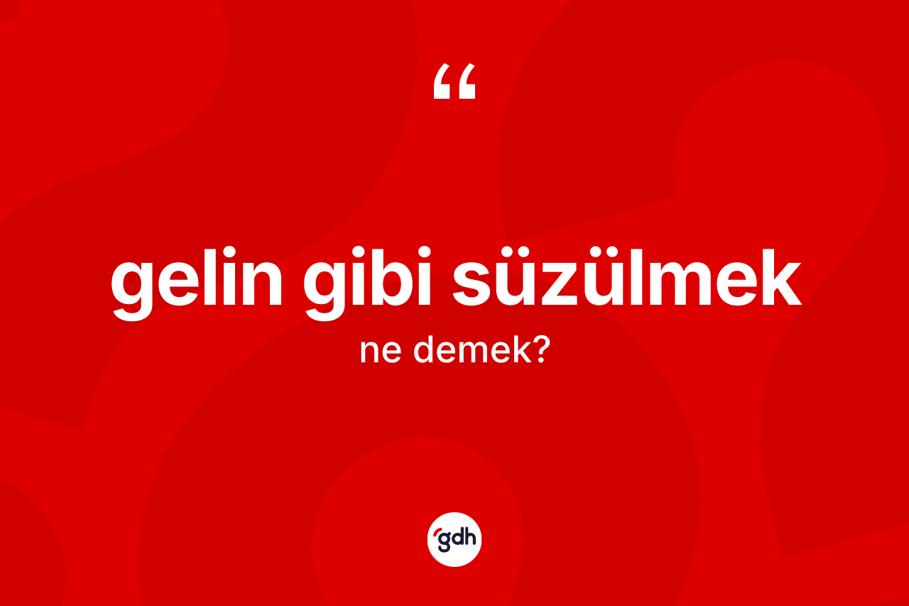 Gelin gibi süzülmek ifadesinin tanımı nedir?