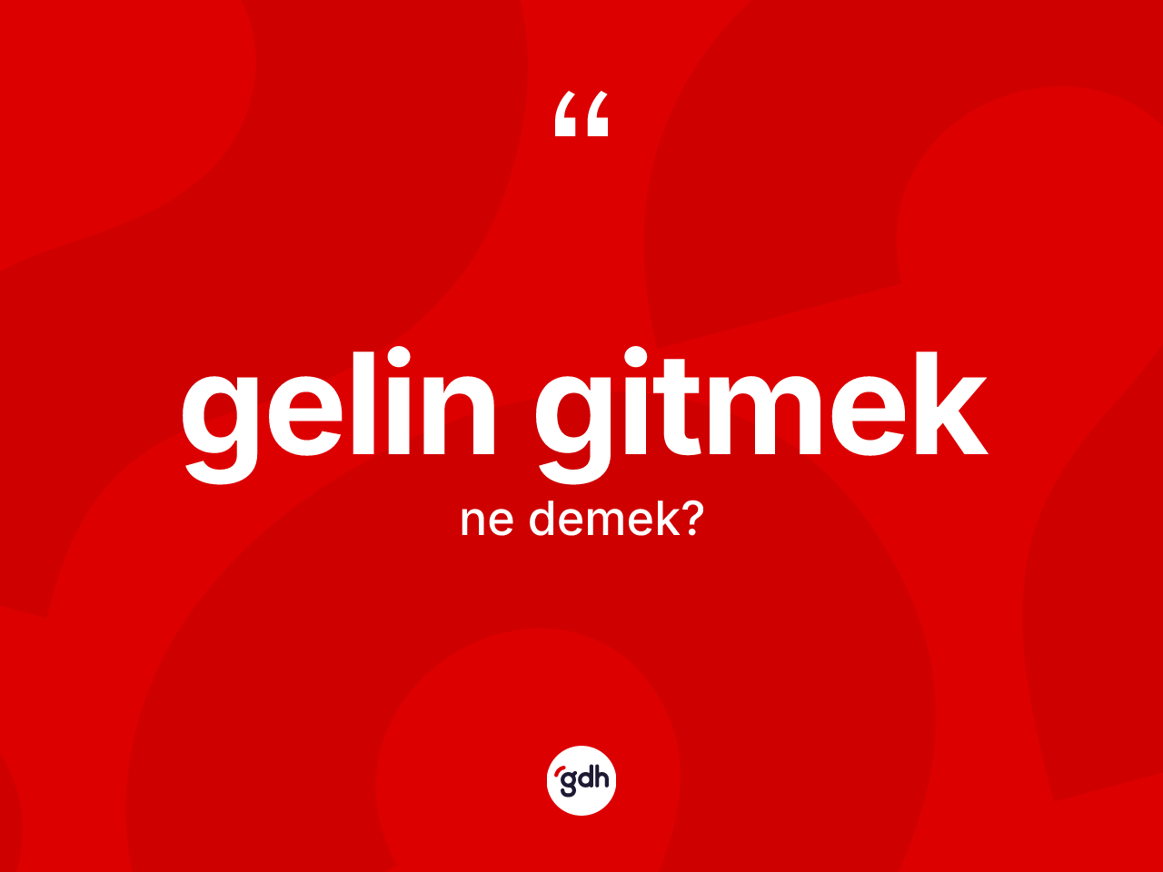 Gelin gitmek ifadesinin kısaca tanımı nedir? Gelin gitmek ifadesi hangi durumlarda kullanılır