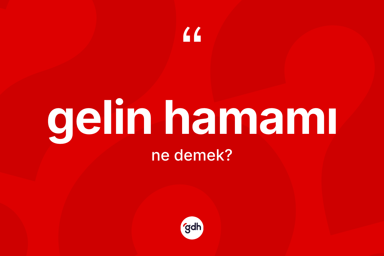 Gelin hamamı kelimesinin tanımı nedir?