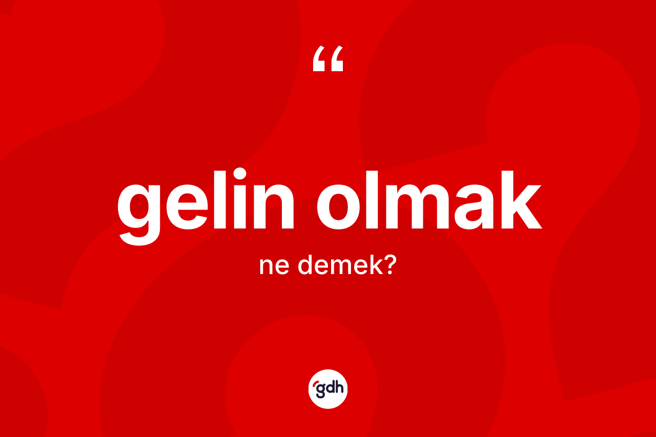 Gelin olmak ne demektir?