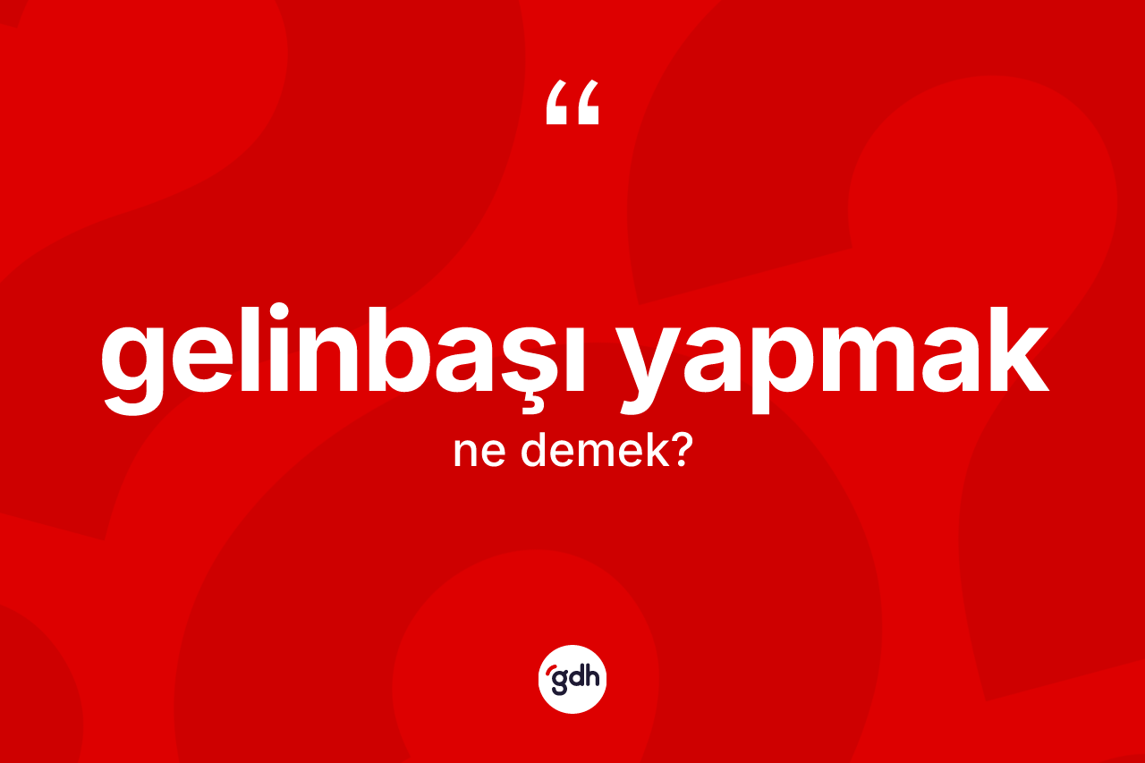 Gelinbaşı yapmak ne demek?