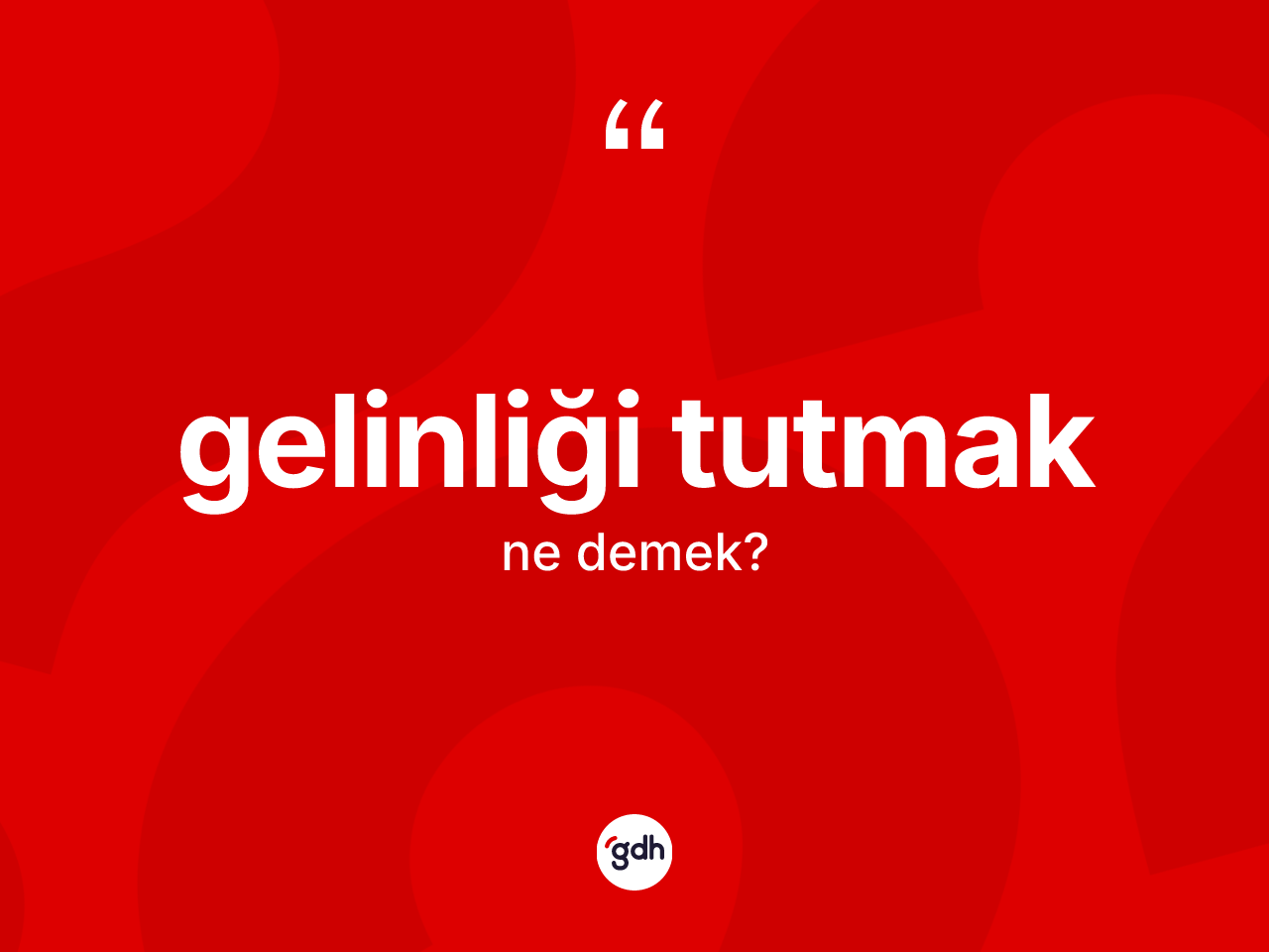 Gelinliği tutmak ne anlama gelir? Gelinliği tutmak sözünün sözlük anlamı nedir?
