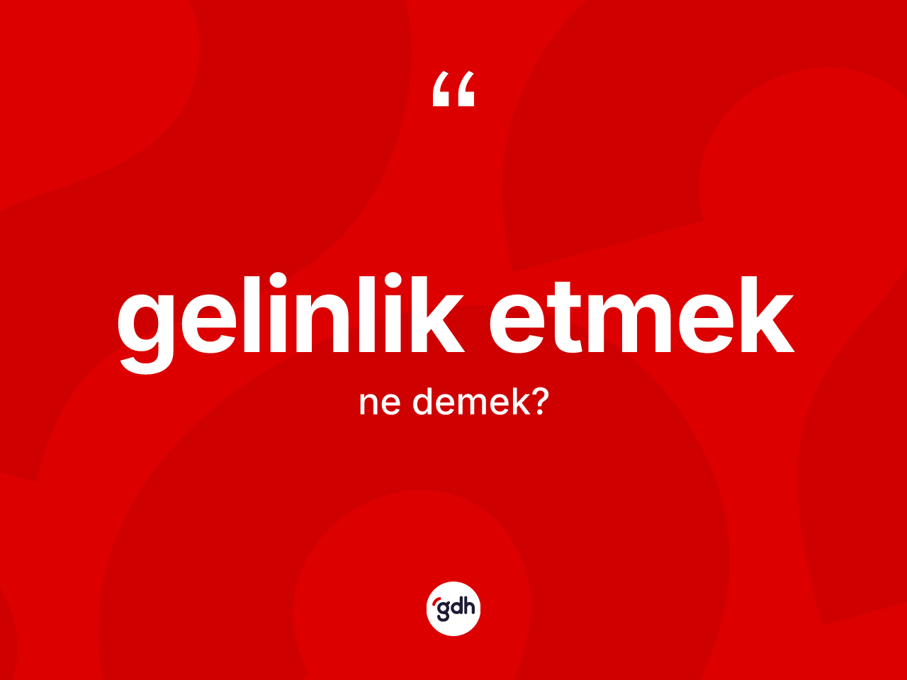 Gelinlik etmek ifadesinin sözlükteki anlamı nedir? Gelinlik etmek ifadesinin TDK'ya göre açıklaması nedir?