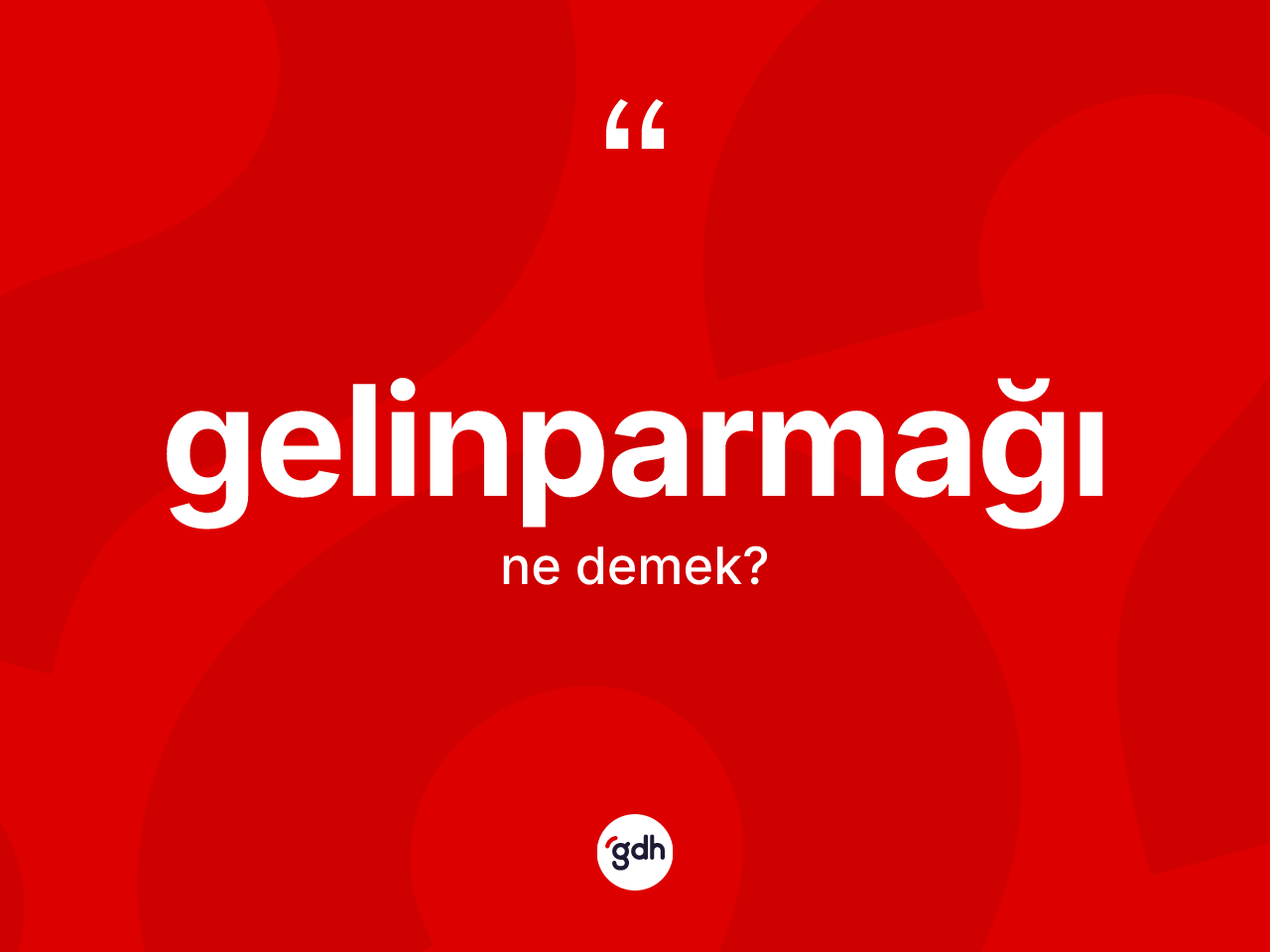 Gelinparmağı kelimesinin anlamı nedir? Gelinparmağının sözlükteki anlamı nedir?