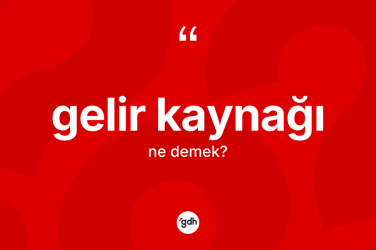 Gelir kaynağı kelimesinin tanımı nedir?