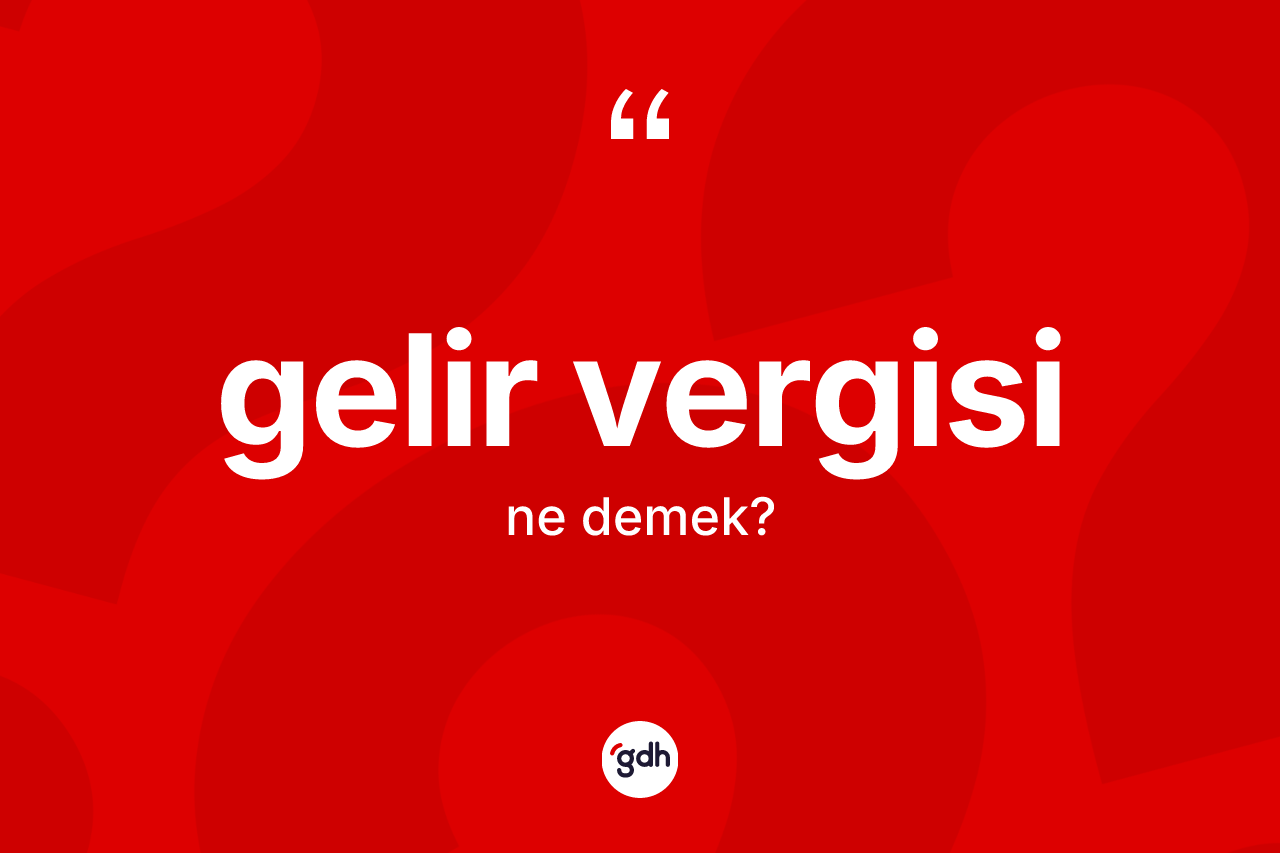 Gelir vergisi kelimesi nedir? Gelir vergisi kelimesinin özellikleri nelerdir?