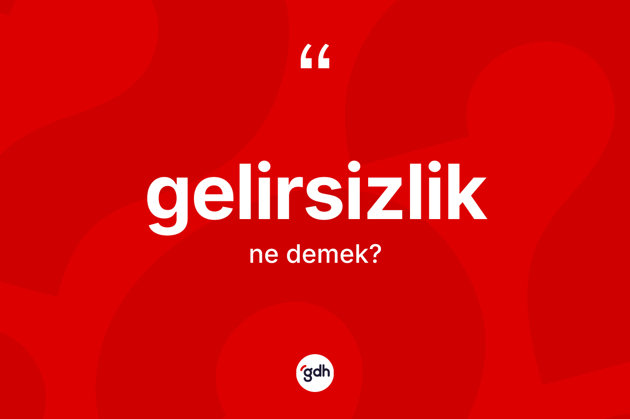 Gelirsizlik kelimesinin sözlükteki tanımı nedir? Gelirsizliğin TDK'ya göre anlamı nedir?