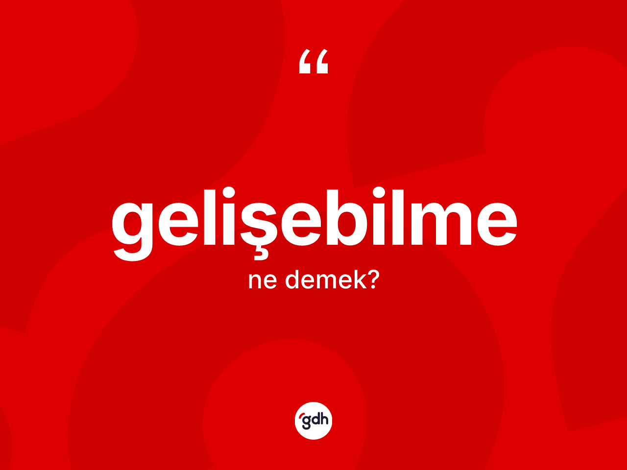 Gelişebilme kelimesinin sözlükteki tanımı nedir? Gelişebilmenin sözlükteki anlamı nedir?