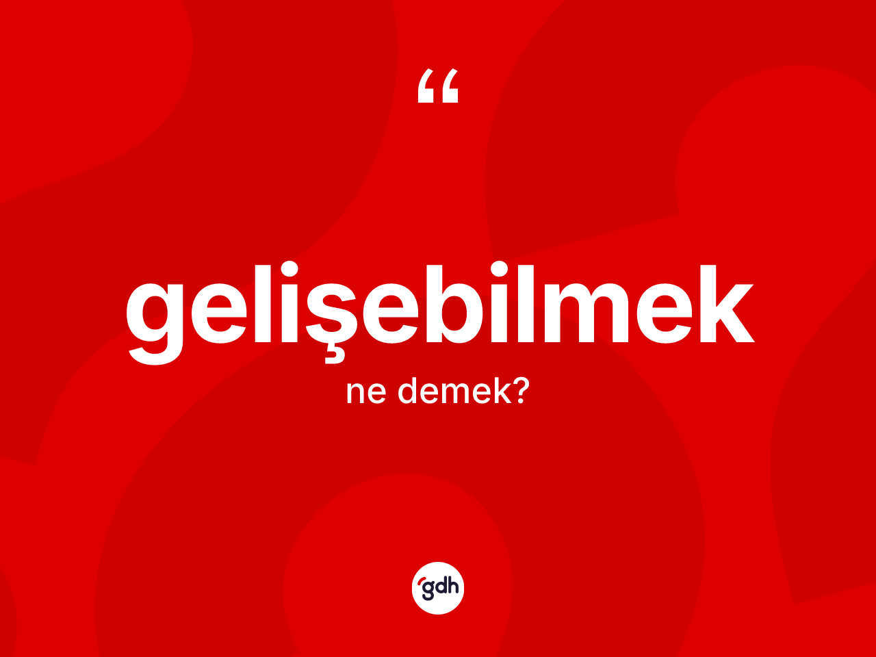Gelişebilmek kelimesinin anlamı nedir? Gelişebilmek kelimesinin TDK'ya göre açıklaması nedir?