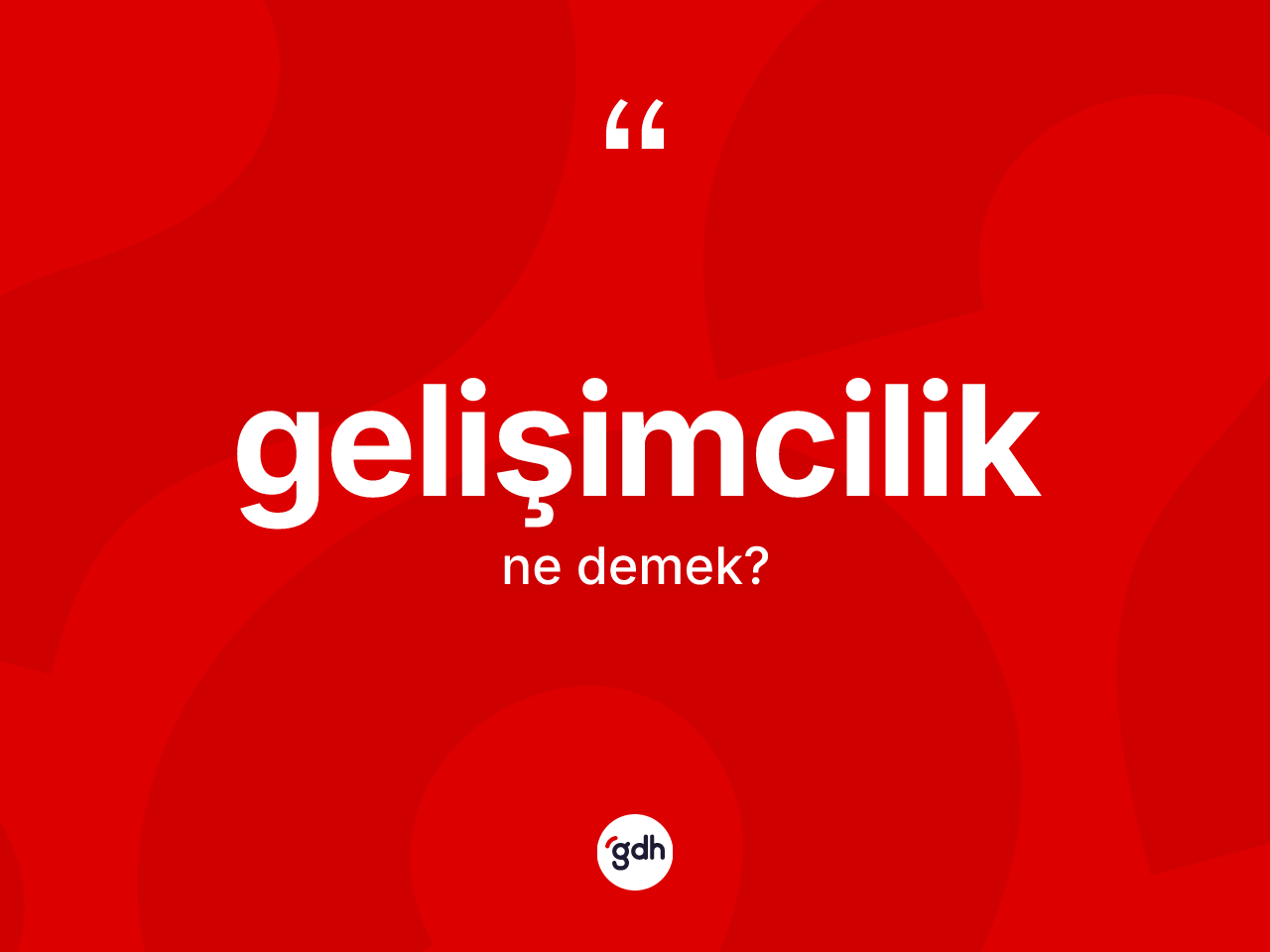 Gelişimcilik ne demek? Gelişimciliğin kısaca tanımı nedir?
