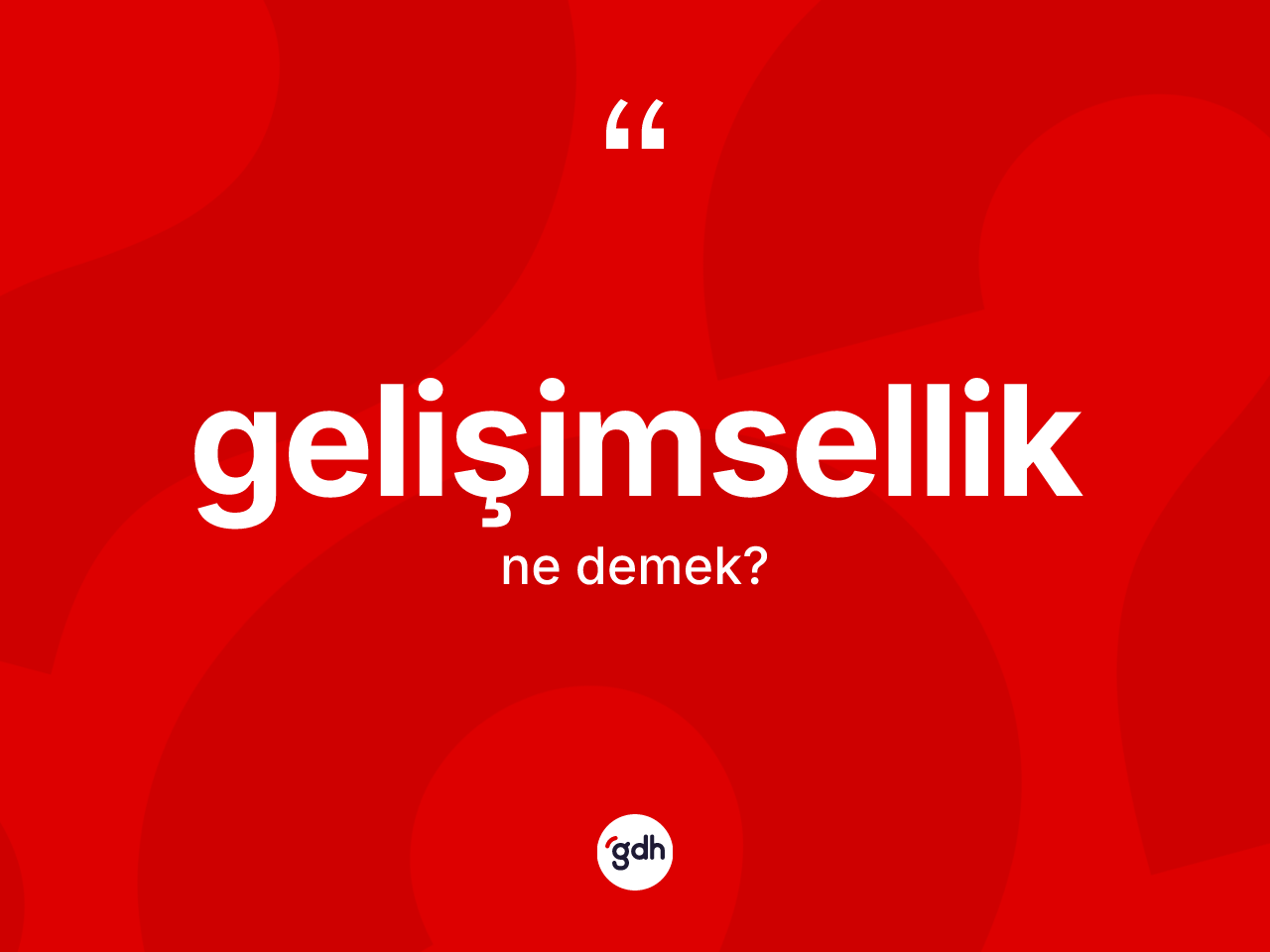 Gelişimsellik ne demek? Gelişimselliğin sözlükteki anlamı nedir?