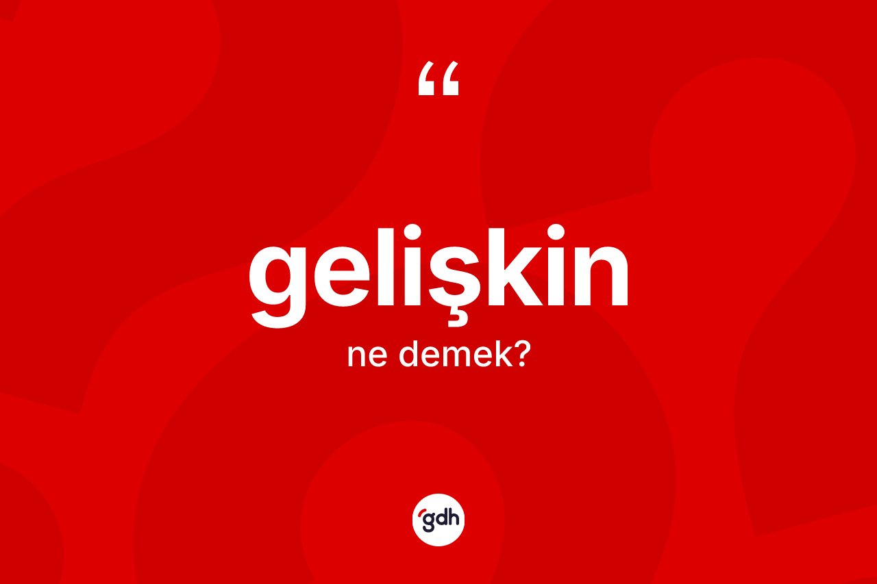 Gelişkin kelimesi nedir?
