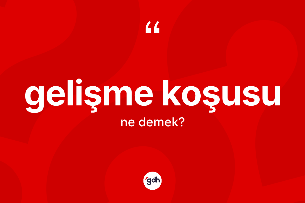 Gelişme koşusu kelimesi ne anlama gelir? Gelişme koşusu kelimesinin TDK'ya göre açıklaması nedir?