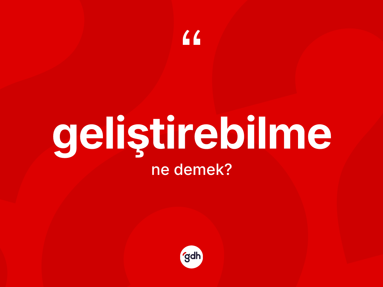 Geliştirebilme kelimesinin tanımı nedir? Geliştirebilmenin TDK'ya göre anlamı nedir?