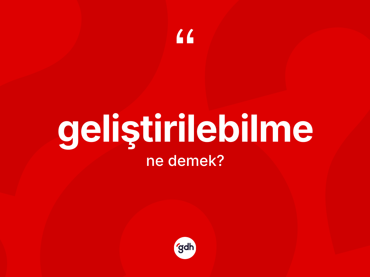 Geliştirilebilme kelimesinin tanımı nedir? Geliştirilebilme kelimesinin özellikleri nelerdir?