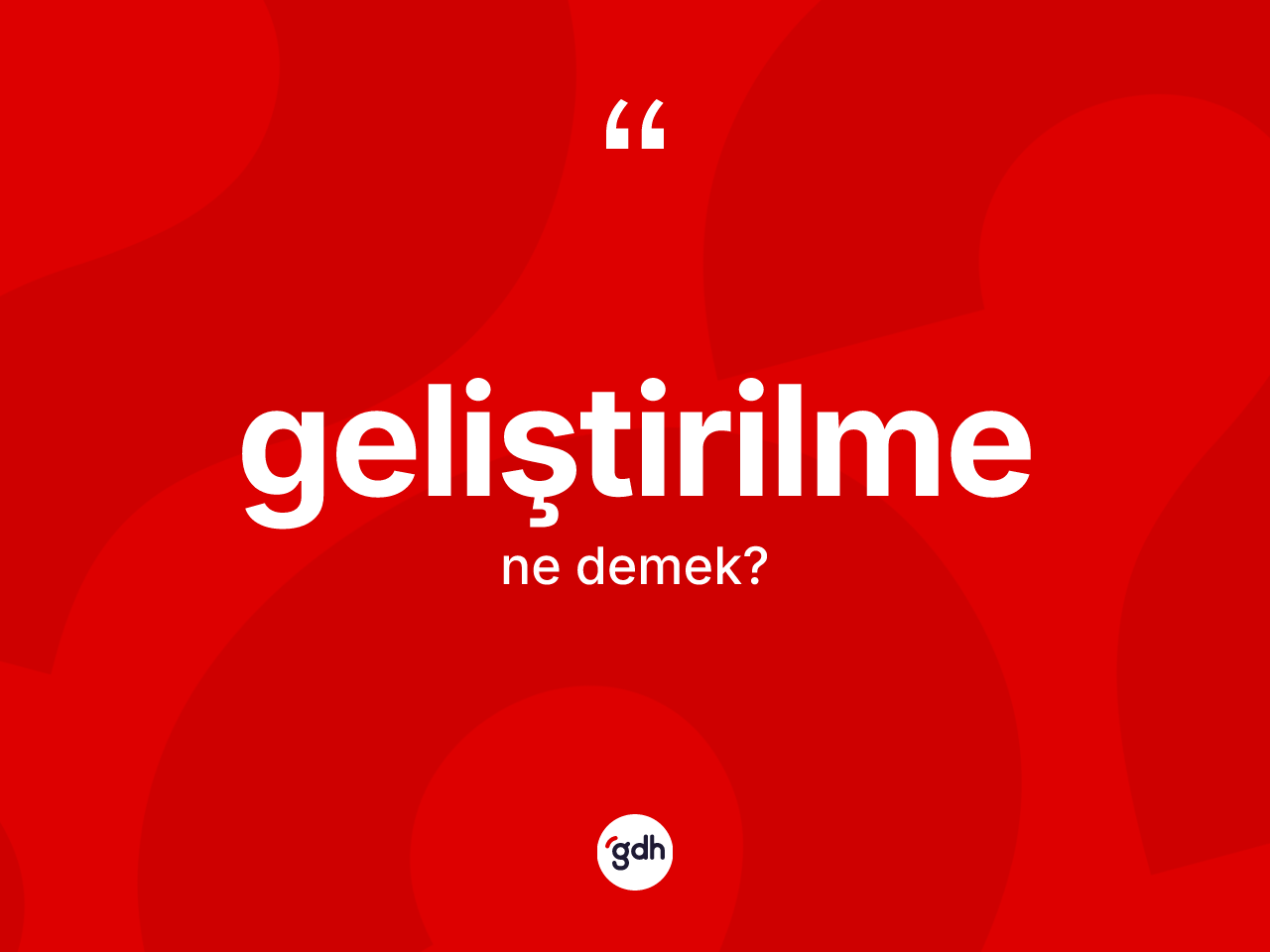 Geliştirilme kelimesi ne demek? Geliştirilmenin sözlükteki anlamı nedir?
