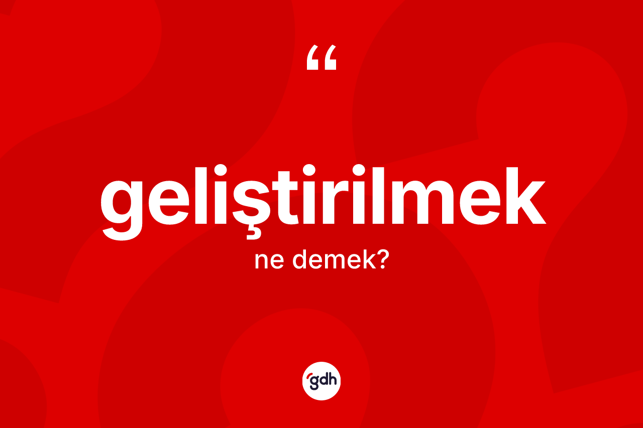 Geliştirilmek nedir? Geliştirilmeğin halk arasındaki kullanımı nasıldır?