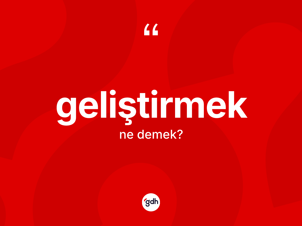 Geliştirmek kelimesi ne anlama gelir? Geliştirmeğin TDK'ya göre anlamı nedir?