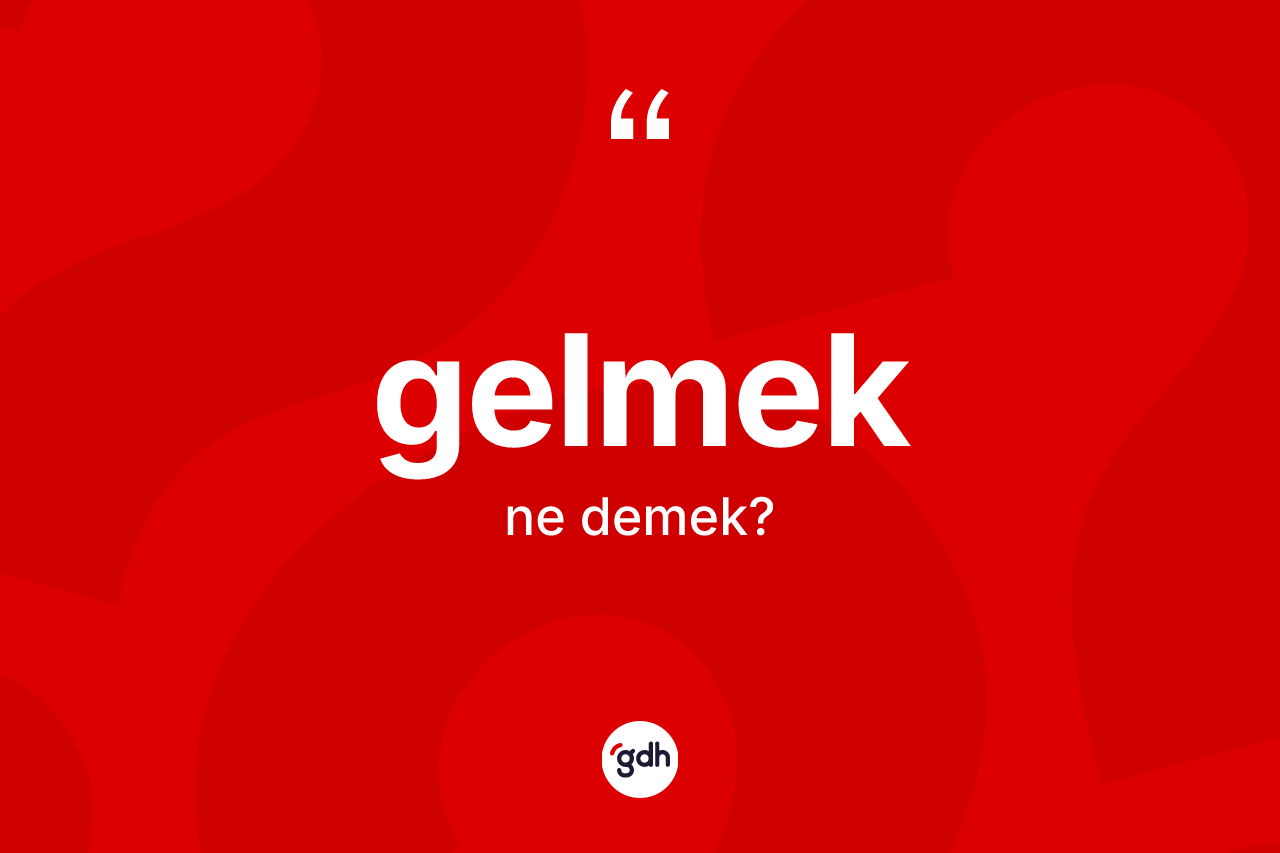Gelmek kelimesinin sözlükteki tanımı nedir?